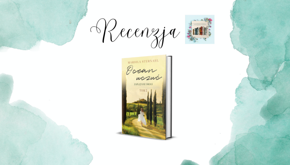 RECENZJI KSIĄŻKI "OCEAN UCZUĆ. Zaplątane drogi" MARIOLA STERNAHL BOOK TOUR BLOG ANKI 4 ocean1