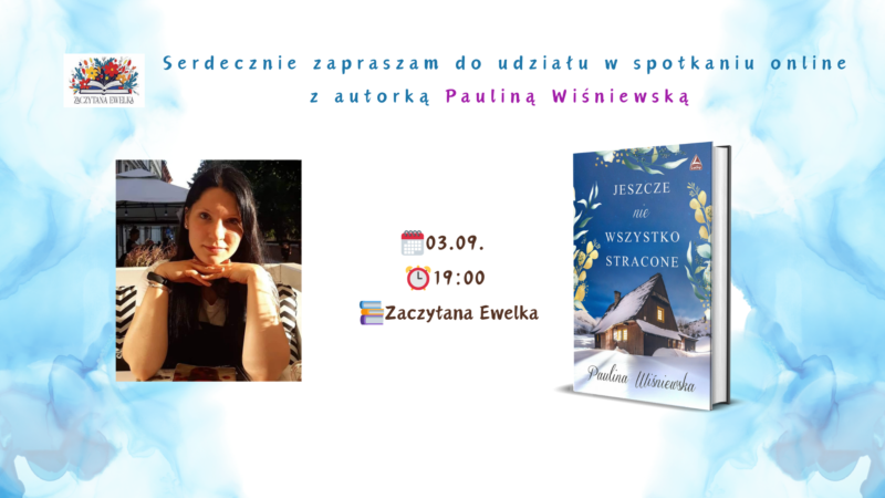„Jeszcze nie wszystko stracone” autorstwa Pauliny Wiśniewskiej. 2 Serdecznie zapraszam do udzialu w spotkaniu online z autorka Paulina Wisniewska