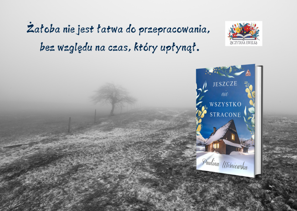 „Jeszcze nie wszystko stracone” autorstwa Pauliny Wiśniewskiej. 4 Zaloba nie jest latwa do przepracowania bez wzgledu na czas ktory uplynal